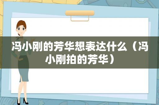 冯小刚的芳华想表达什么（冯小刚拍的芳华）