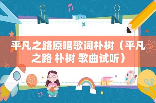 平凡之路原唱歌词朴树（平凡之路 朴树 歌曲试听）