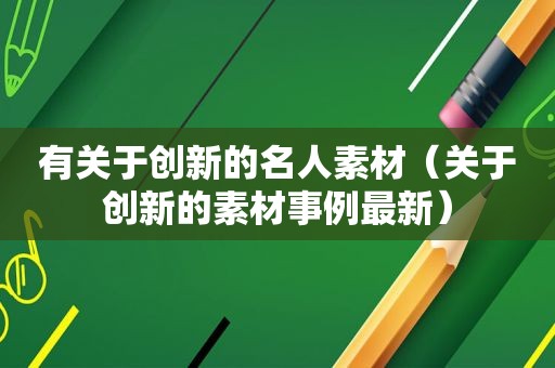 有关于创新的名人素材（关于创新的素材事例最新）
