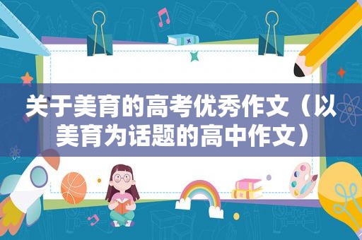 关于美育的高考优秀作文（以美育为话题的高中作文）