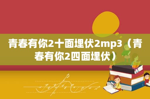 青春有你2十面埋伏2mp3（青春有你2四面埋伏）
