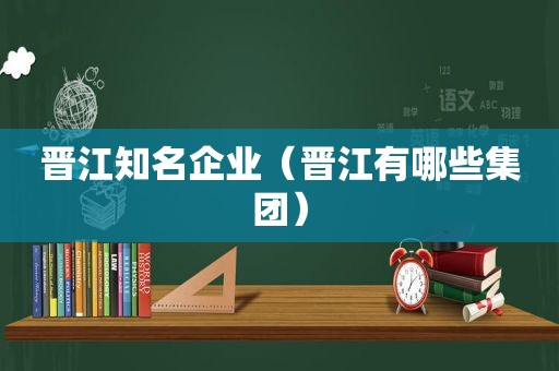 晋江知名企业（晋江有哪些集团）
