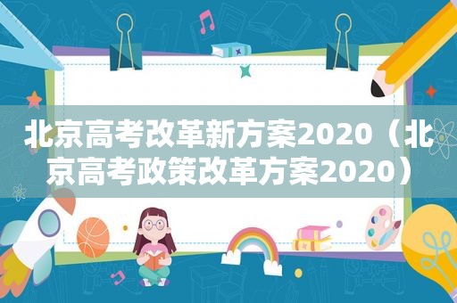 北京高考改革新方案2020（北京高考政策改革方案2020）