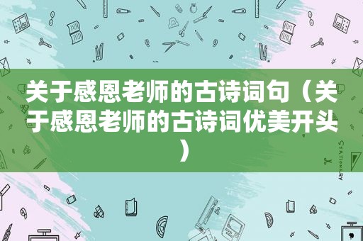 关于感恩老师的古诗词句（关于感恩老师的古诗词优美开头）