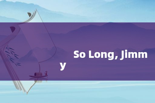 So Long, Jimmy
So Long, Jimmy