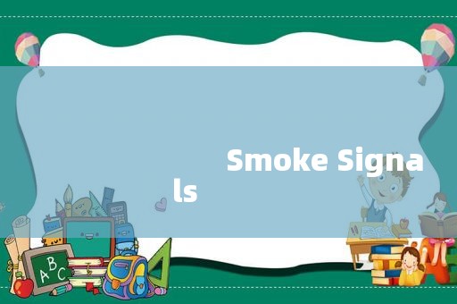 
                        Smoke Signals
              