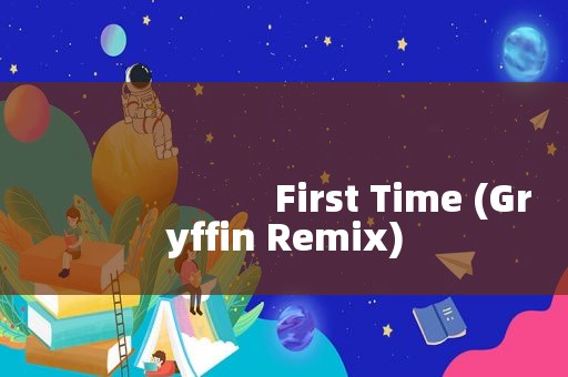 
                        First Time (Gryffin Remix)
 