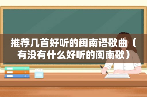 推荐几首好听的闽南语歌曲（有没有什么好听的闽南歌）
