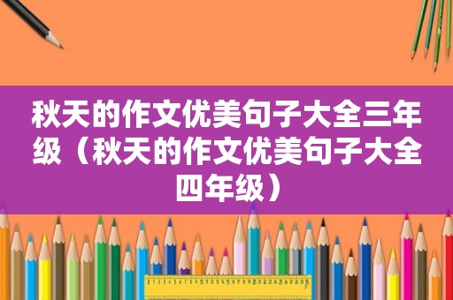 秋天的作文优美句子大全三年级（秋天的作文优美句子大全四年级）
