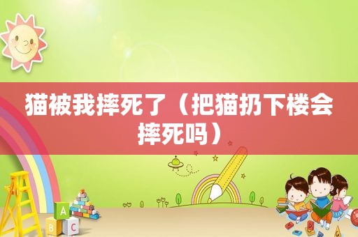 猫被我摔死了（把猫扔下楼会摔死吗）