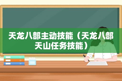 天龙八部主动技能（天龙八部天山任务技能）