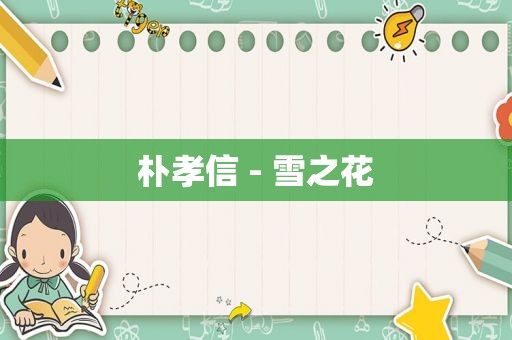 朴孝信 - 雪之花