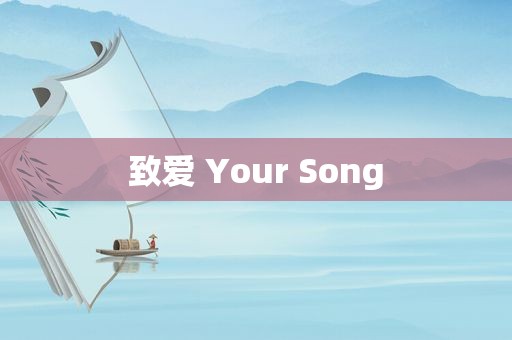 致爱 Your Song 致爱 Your Song
