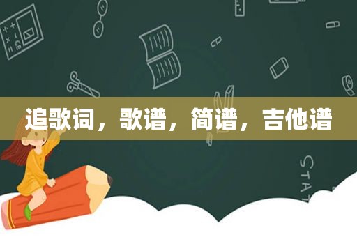 追歌词，歌谱，简谱，吉他谱