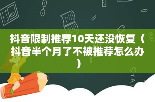抖音限制推荐10天还没恢复（抖音半个月了不被推荐怎么办）