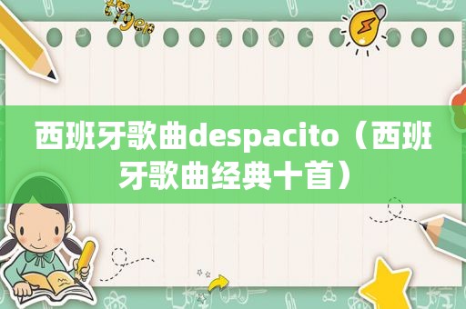 西班牙歌曲despacito（西班牙歌曲经典十首）