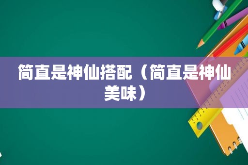 简直是神仙搭配（简直是神仙美味）
