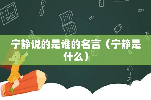 宁静说的是谁的名言（宁静是什么）