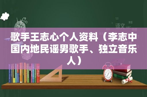 歌手王志心个人资料（李志中国内地民谣男歌手、独立音乐人）