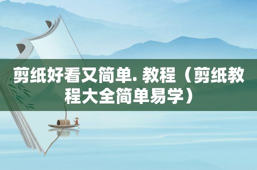 剪纸好看又简单. 教程（剪纸教程大全简单易学）