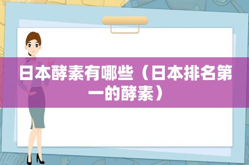 日本酵素有哪些（日本排名第一的酵素）