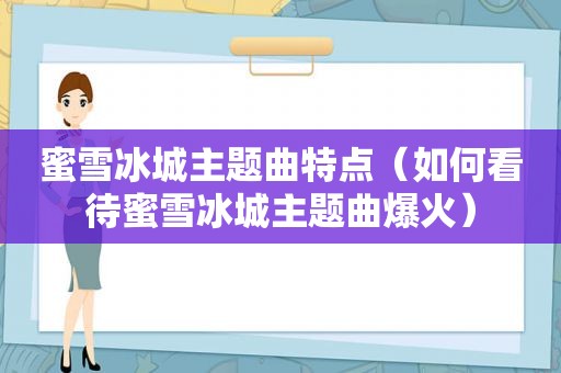 蜜雪冰城主题曲特点（如何看待蜜雪冰城主题曲爆火）