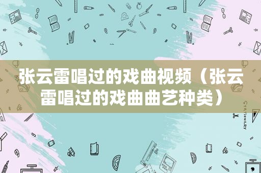 张云雷唱过的戏曲视频（张云雷唱过的戏曲曲艺种类）