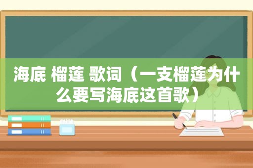 海底 榴莲 歌词（一支榴莲为什么要写海底这首歌）
