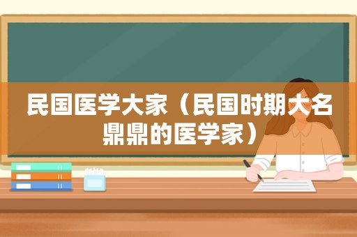 民国医学大家（民国时期大名鼎鼎的医学家）