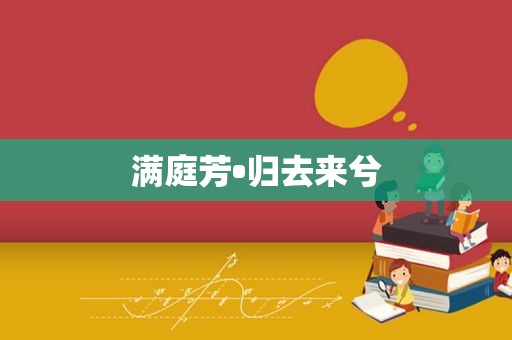 满庭芳•归去来兮