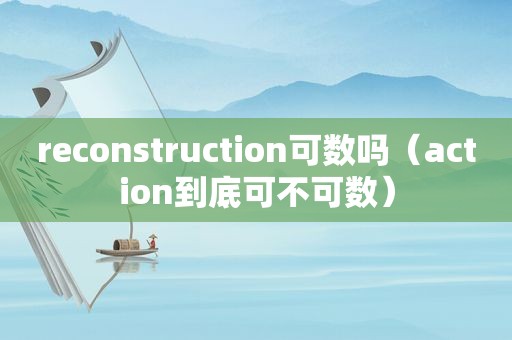 reconstruction可数吗（action到底可不可数）
