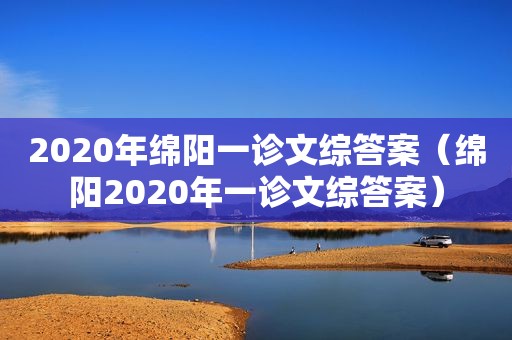 2020年绵阳一诊文综答案（绵阳2020年一诊文综答案）