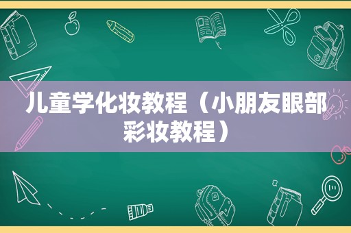儿童学化妆教程（小朋友眼部彩妆教程）