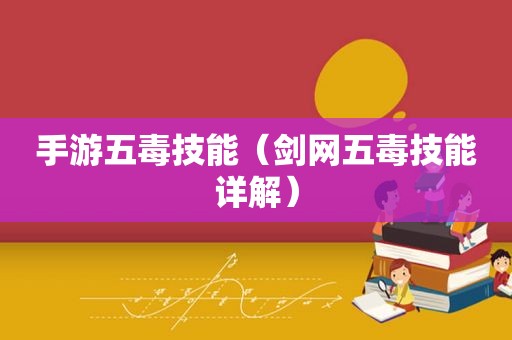 手游五毒技能（剑网五毒技能详解）