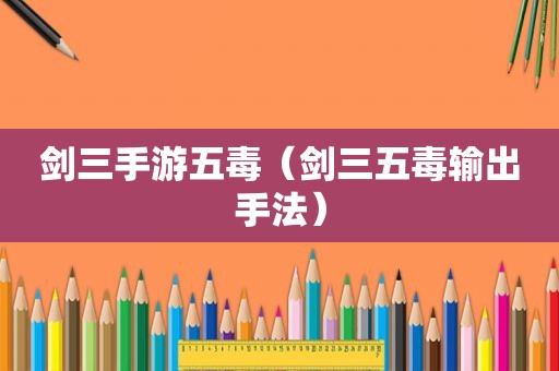 剑三手游五毒（剑三五毒输出手法）