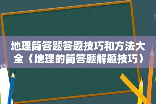 地理简答题答题技巧和方法大全（地理的简答题解题技巧）