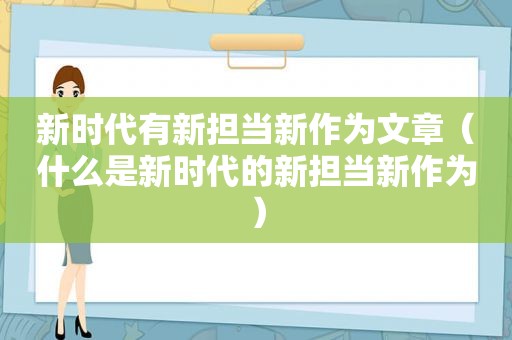 新时代有新担当新作为文章（什么是新时代的新担当新作为）