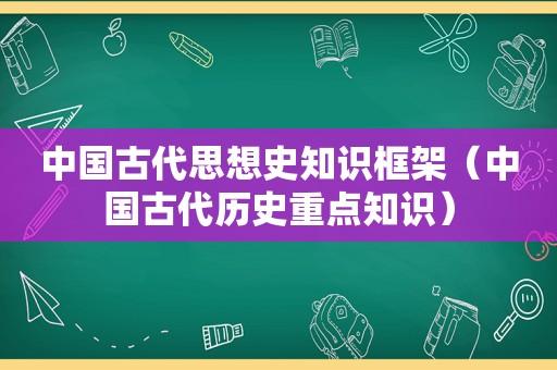中国古代思想史知识框架（中国古代历史重点知识）