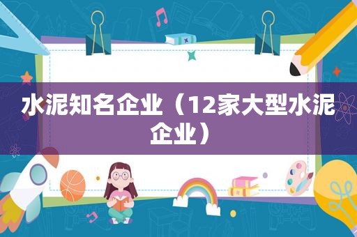 水泥知名企业（12家大型水泥企业）