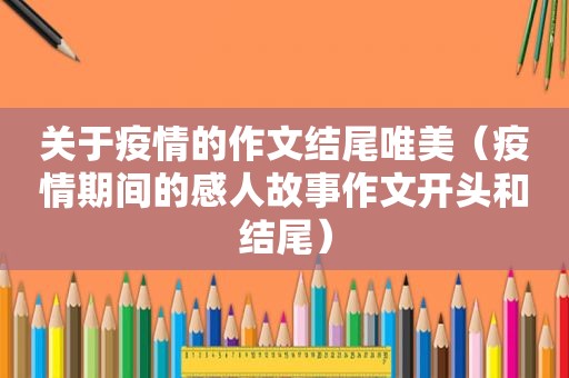 关于疫情的作文结尾唯美（疫情期间的感人故事作文开头和结尾）