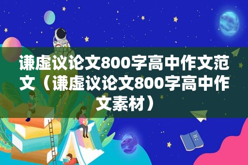 谦虚议论文800字高中作文范文（谦虚议论文800字高中作文素材）
