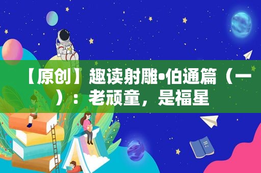 【原创】趣读射雕•伯通篇（一）：老顽童，是福星