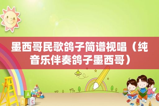 墨西哥民歌鸽子简谱视唱（纯音乐伴奏鸽子墨西哥）