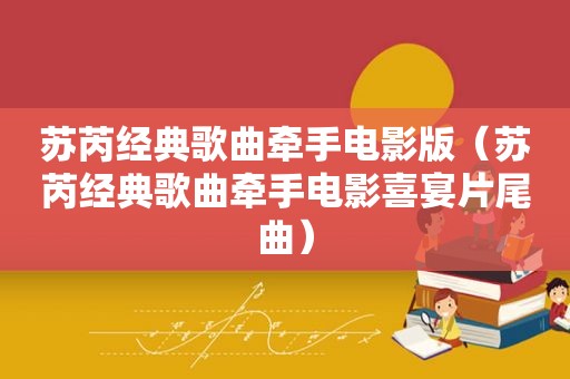 苏芮经典歌曲牵手电影版（苏芮经典歌曲牵手电影喜宴片尾曲）
