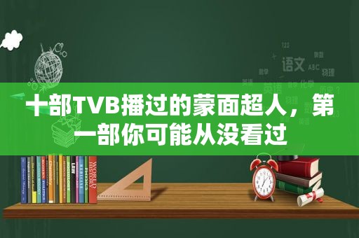 十部TVB播过的蒙面超人，第一部你可能从没看过