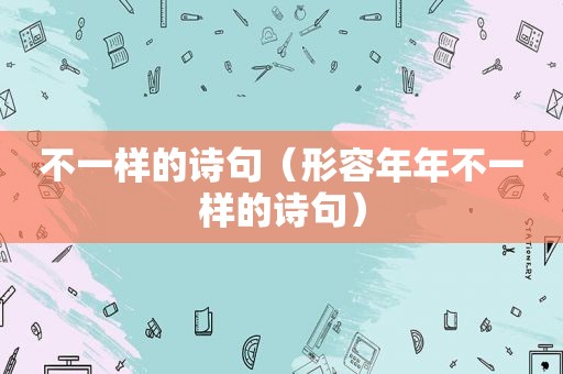 不一样的诗句（形容年年不一样的诗句）