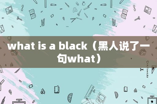 what is a black（黑人说了一句what）