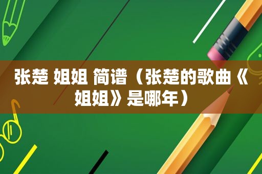 张楚 姐姐 简谱（张楚的歌曲《姐姐》是哪年）