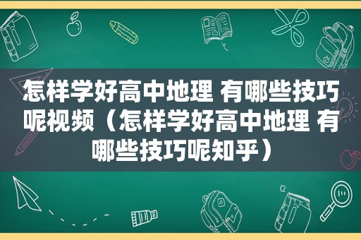 怎样学好高中地理 有哪些技巧呢视频（怎样学好高中地理 有哪些技巧呢知乎）