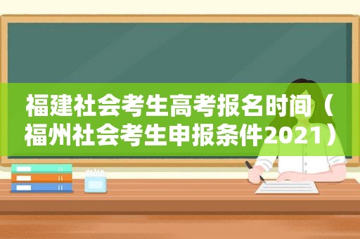 福建社会考生高考报名时间（福州社会考生申报条件2021）